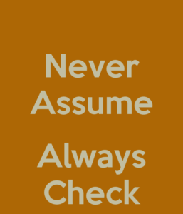 Graphic that says: never assume, always check