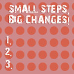 Text sign showing Small Steps Big Changes