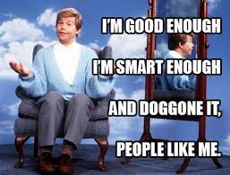Picture of Al Franken as Stuart Smalley With the words, “I'm good enough, I'm smart enough, and doggone it, people like me.”